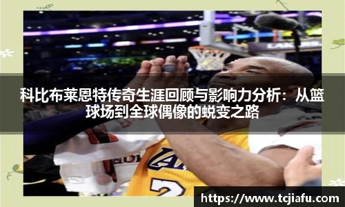 科比布莱恩特传奇生涯回顾与影响力分析：从篮球场到全球偶像的蜕变之路