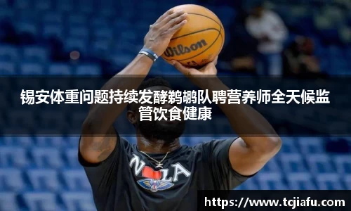 锡安体重问题持续发酵鹈鹕队聘营养师全天候监管饮食健康